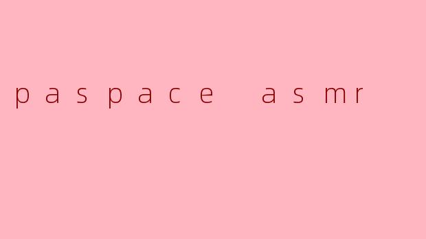 paspace asmr